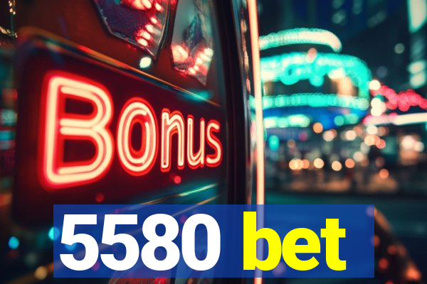 5580 bet